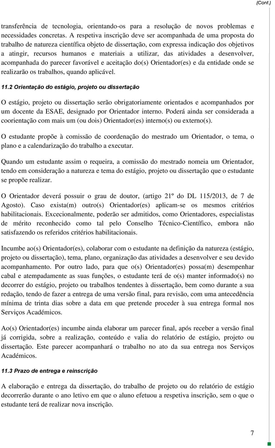 utilizar, das atividades a desenvolver, acompanhada do parecer favorável e aceitação do(s) Orientador(es) e da entidade onde se realizarão os trabalhos, quando aplicável. 11.