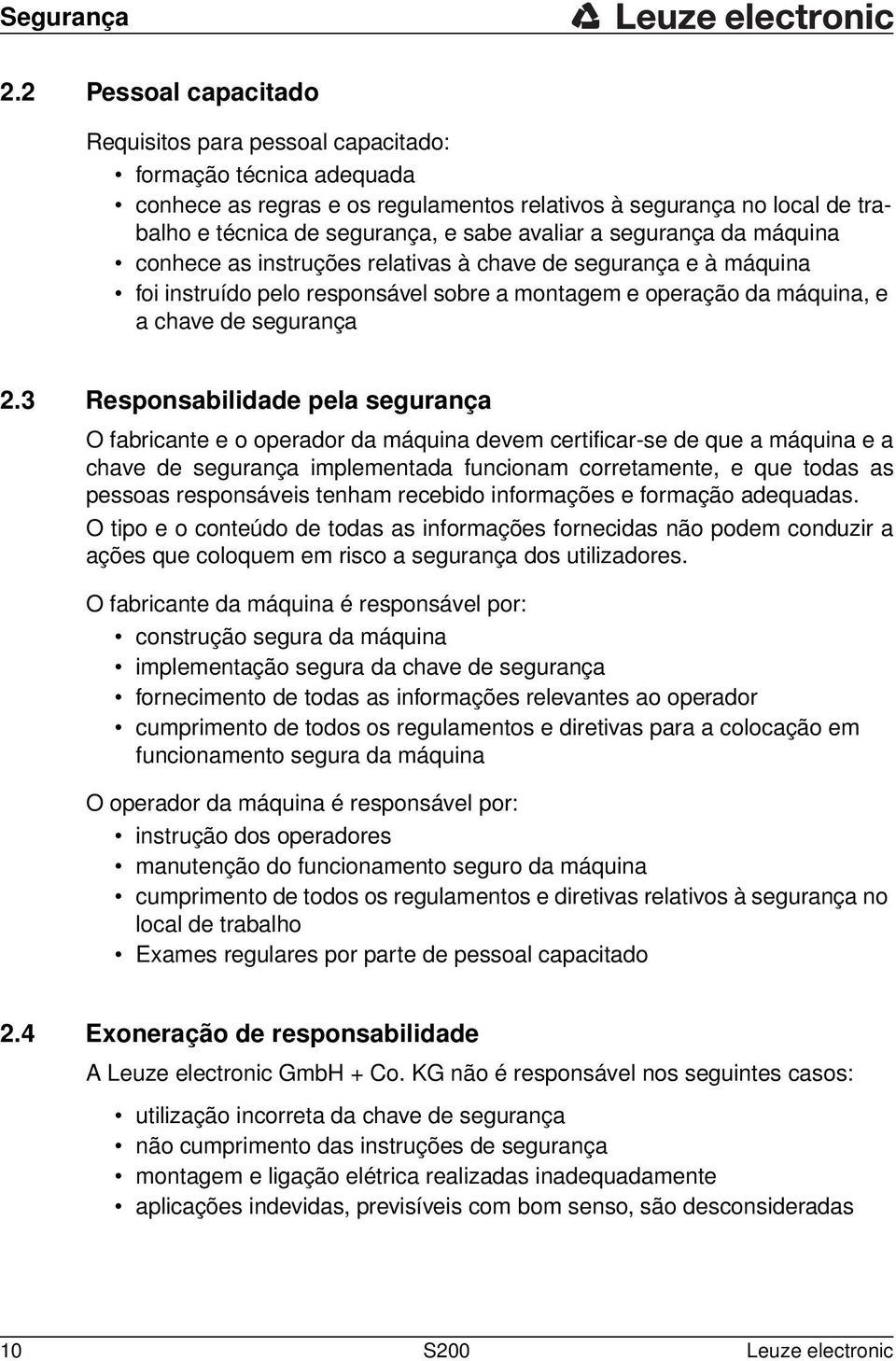 avaliar a segurança da máquina conhece as instruções relativas à chave de segurança e à máquina foi instruído pelo responsável sobre a montagem e operação da máquina, e a chave de segurança 2.