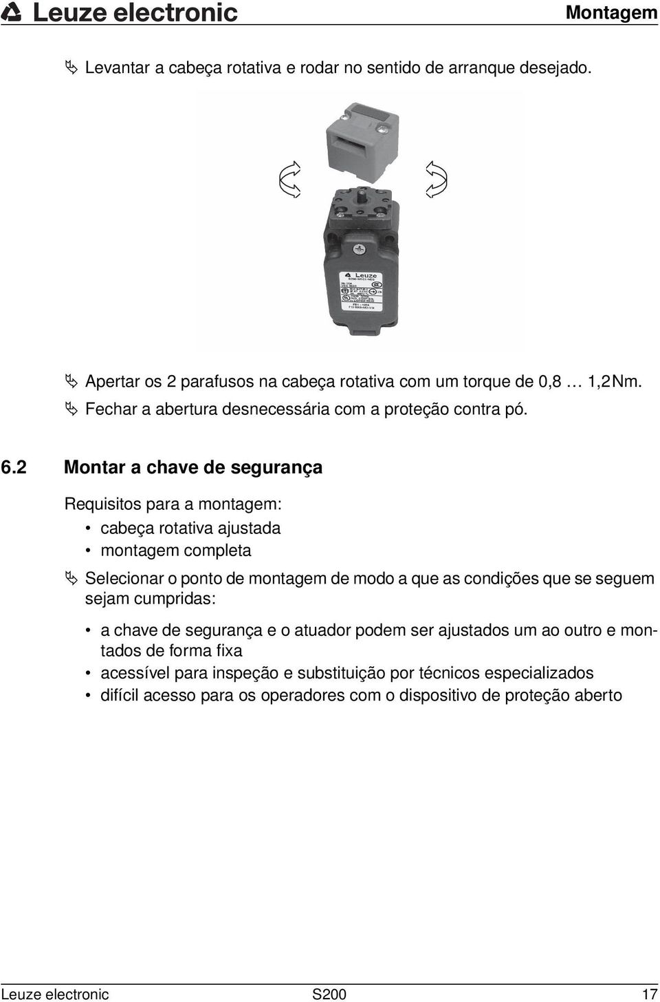 2 Montar a chave de segurança Requisitos para a montagem: cabeça rotativa ajustada montagem completa Selecionar o ponto de montagem de modo a que as condições que se