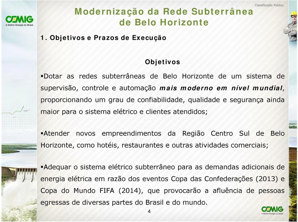 Centro Sul de Belo Horizonte, como hotéis, restaurantes e outras atividades comerciais; Adequar o sistema elétrico subterrâneo para as demandas adicionais de