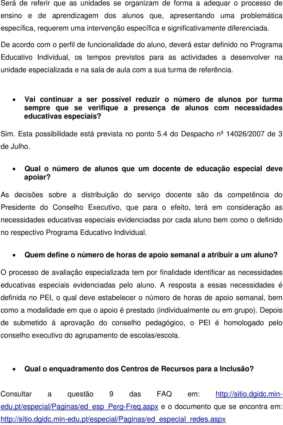 De acordo com o perfil de funcionalidade do aluno, deverá estar definido no Programa Educativo Individual, os tempos previstos para as actividades a desenvolver na unidade especializada e na sala de