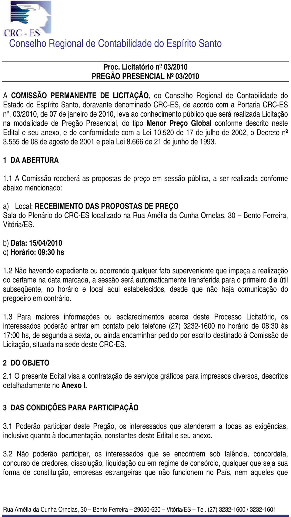 03/2010, de 07 de janeiro de 2010, leva ao conhecimento público que será realizada Licitação na modalidade de Pregão Presencial, do tipo Menor Preço Global conforme descrito neste Edital e seu anexo,