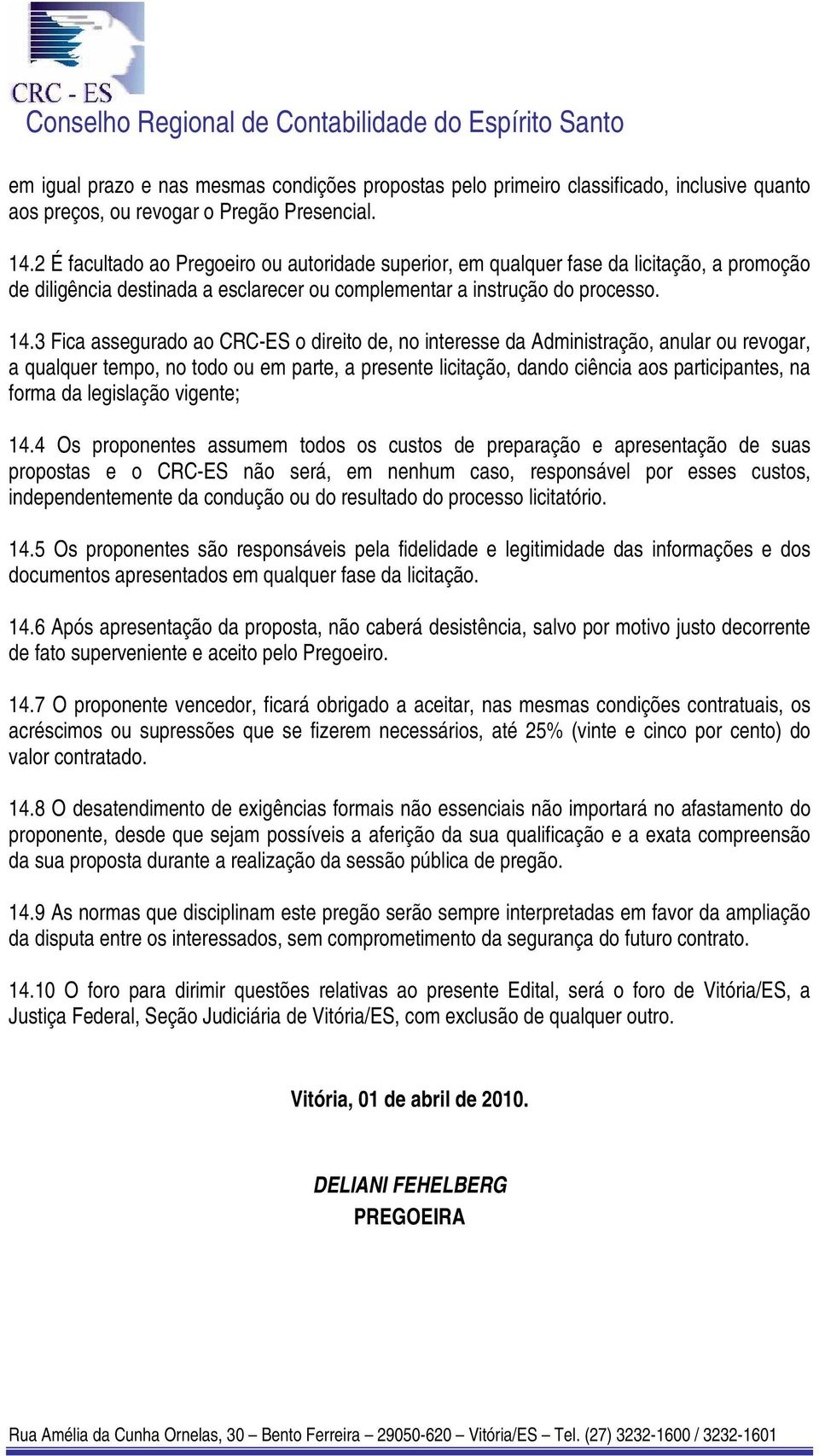 3 Fica assegurado ao CRC-ES o direito de, no interesse da Administração, anular ou revogar, a qualquer tempo, no todo ou em parte, a presente licitação, dando ciência aos participantes, na forma da