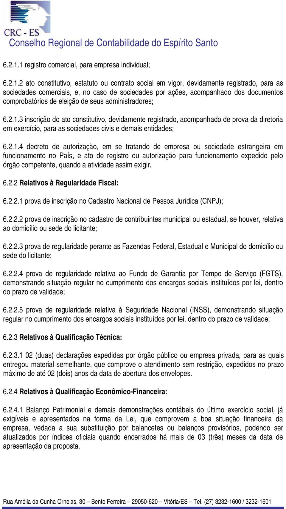 acompanhado dos documentos comprobatórios de eleição de seus administradores; 3 inscrição do ato constitutivo, devidamente registrado, acompanhado de prova da diretoria em exercício, para as