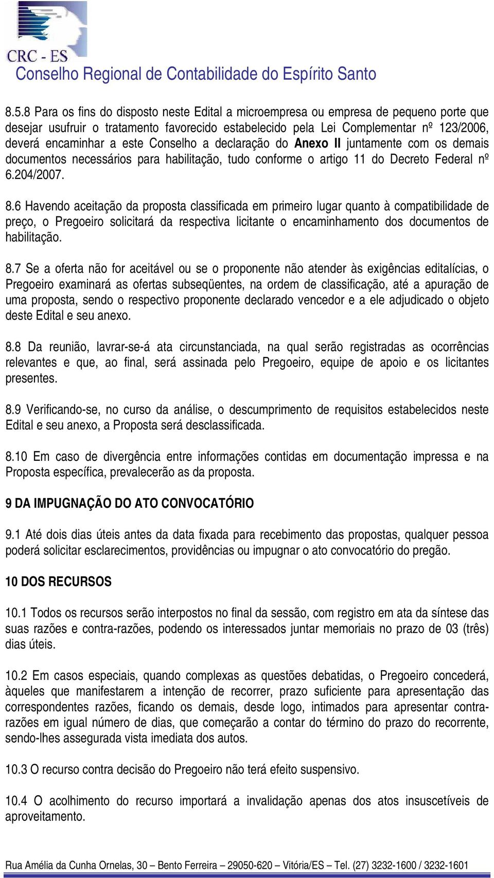 6 Havendo aceitação da proposta classificada em primeiro lugar quanto à compatibilidade de preço, o Pregoeiro solicitará da respectiva licitante o encaminhamento dos documentos de habilitação. 8.