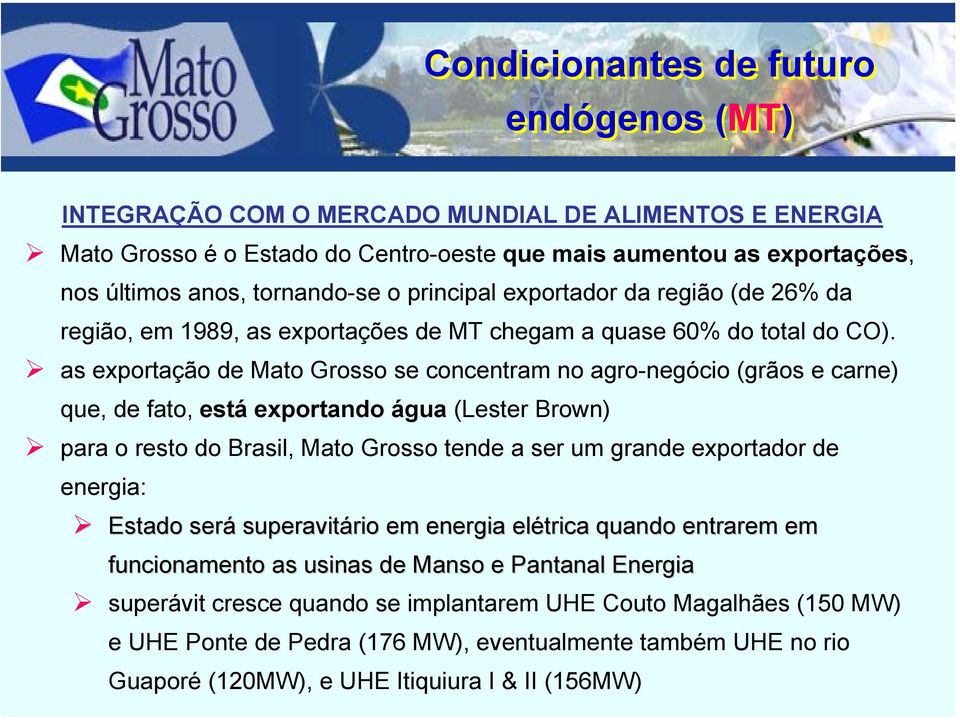 as exportação de Mato Grosso se concentram no agro-negócio (grãos e carne) que, de fato, está exportando água (Lester Brown) para o resto do Brasil, Mato Grosso tende a ser um grande exportador de