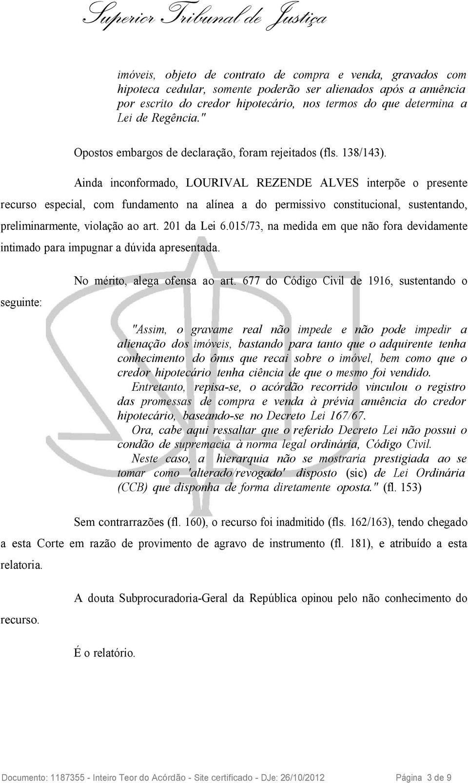 Ainda inconformado, LOURIVAL REZENDE ALVES interpõe o presente recurso especial, com fundamento na alínea a do permissivo constitucional, sustentando, preliminarmente, violação ao art. 201 da Lei 6.