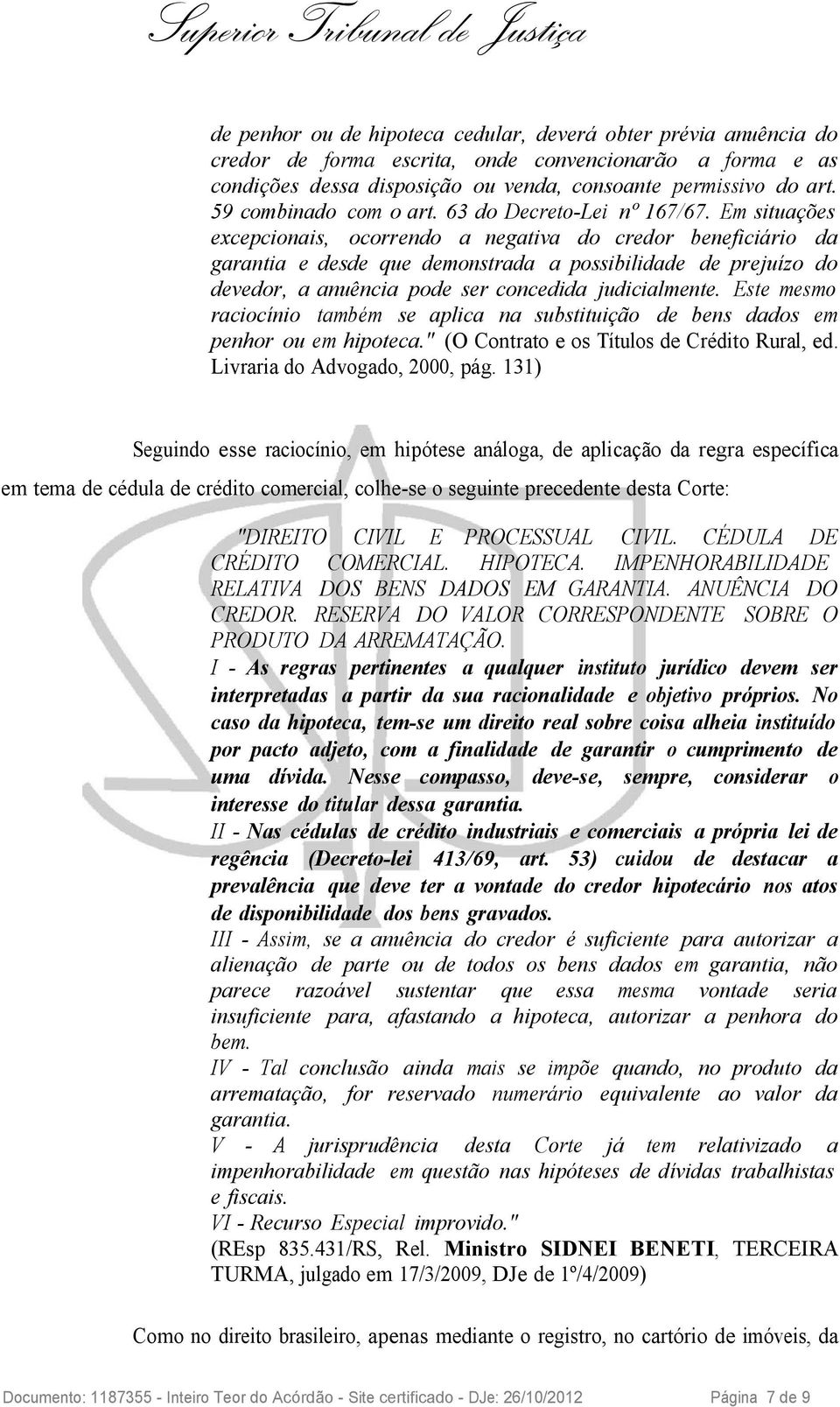 Em situações excepcionais, ocorrendo a negativa do credor beneficiário da garantia e desde que demonstrada a possibilidade de prejuízo do devedor, a anuência pode ser concedida judicialmente.