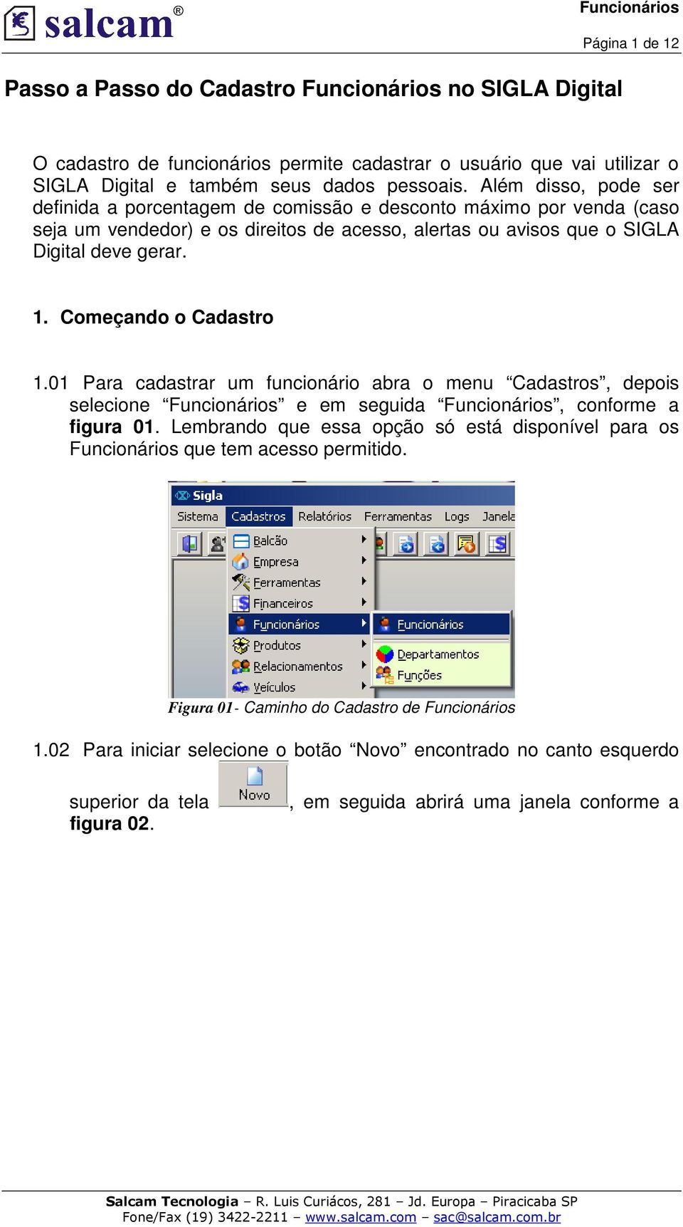 Começando o Cadastro 1.01 Para cadastrar um funcionário abra o menu Cadastros, depois selecione Funcionários e em seguida Funcionários, conforme a figura 01.