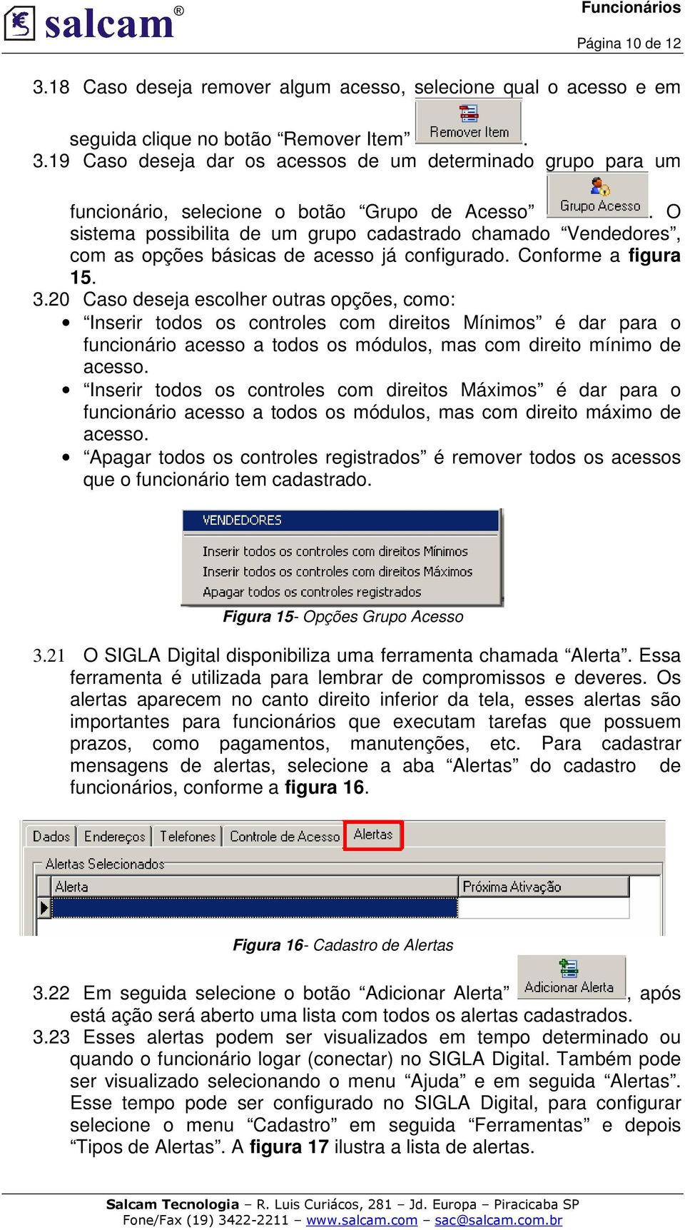 20 Caso deseja escolher outras opções, como: Inserir todos os controles com direitos Mínimos é dar para o funcionário acesso a todos os módulos, mas com direito mínimo de acesso.