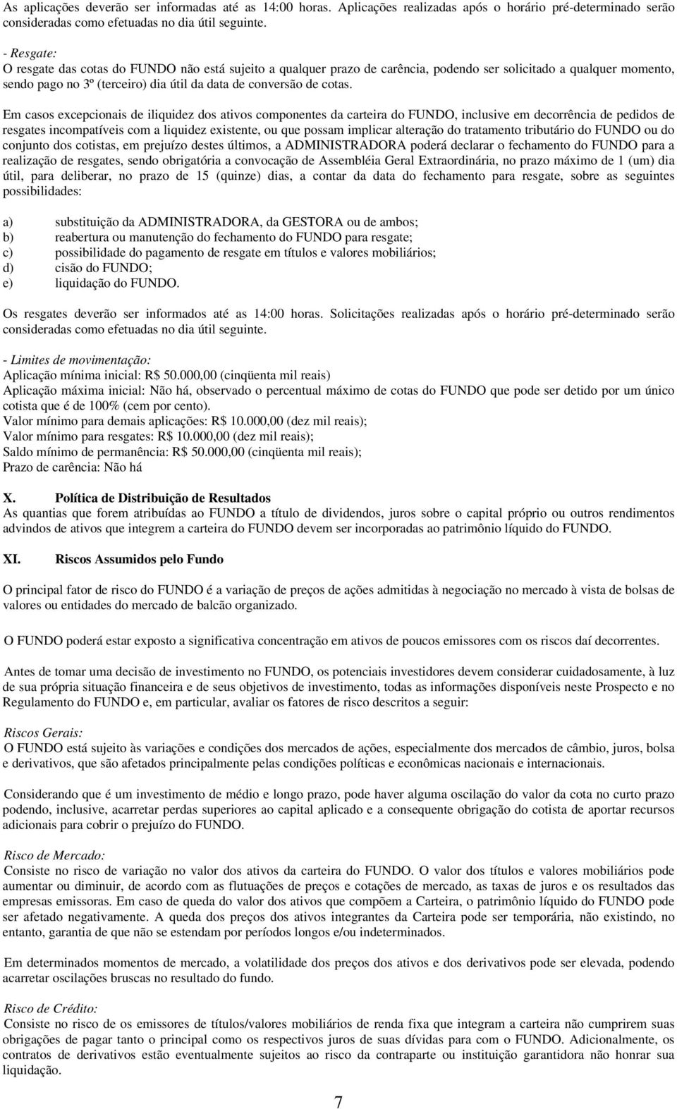 Em casos excepcionais de iliquidez dos ativos componentes da carteira do FUNDO, inclusive em decorrência de pedidos de resgates incompatíveis com a liquidez existente, ou que possam implicar