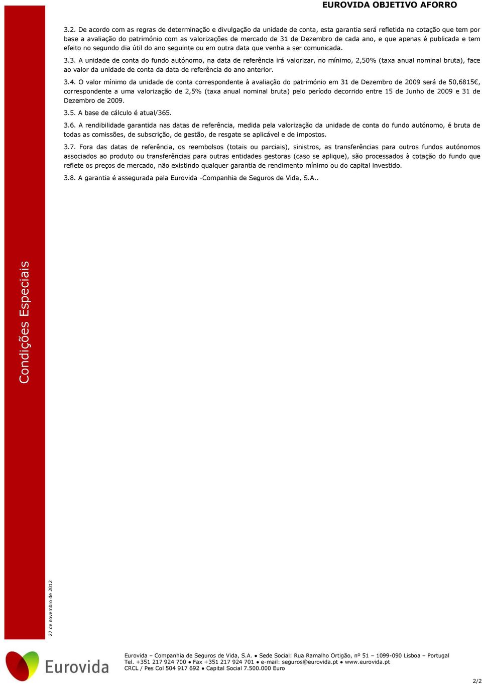 Dezembro de cada ano, e que apenas é publicada e tem efeito no segundo dia útil do ano seguinte ou em outra data que venha a ser comunicada. 3.