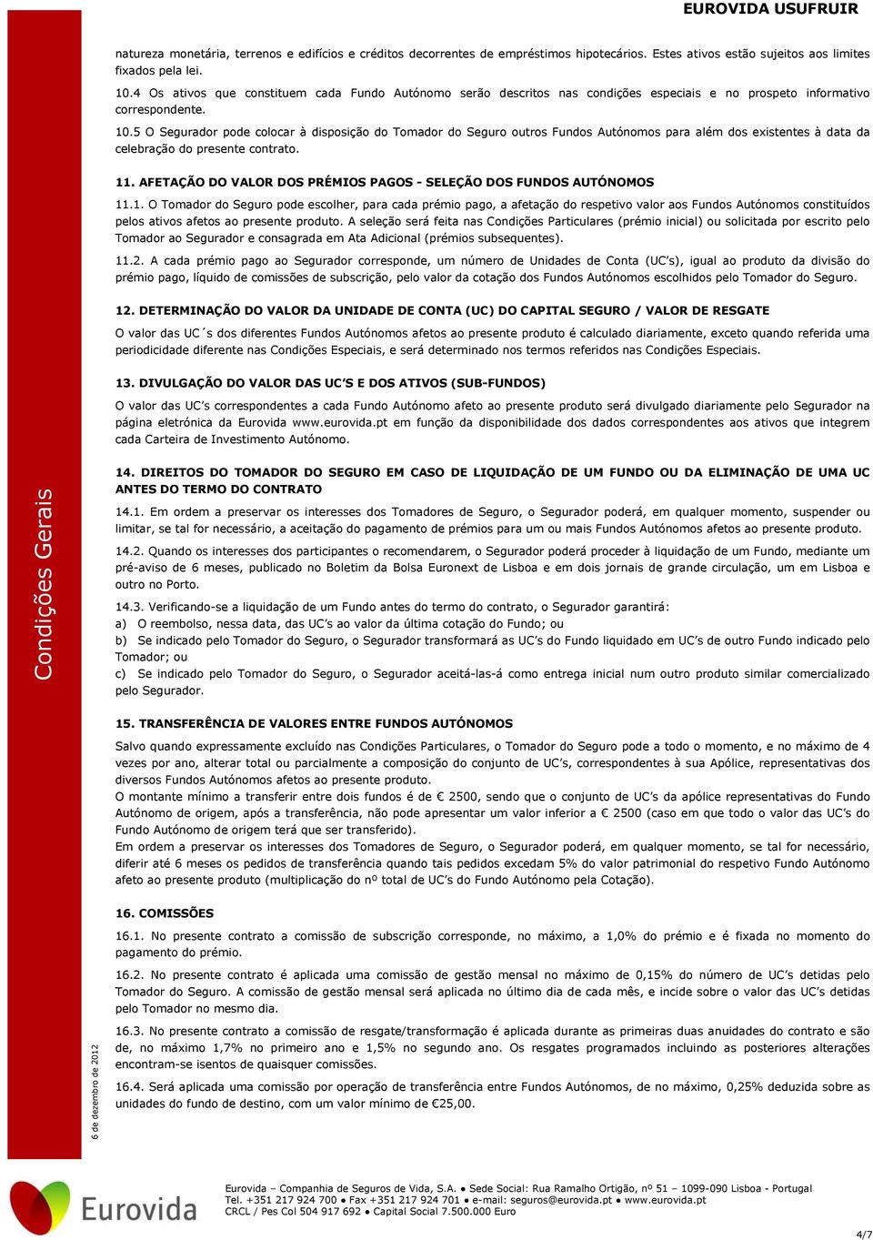 5 O Segurador pode colocar à disposição do Tomador do Seguro outros Fundos Autónomos para além dos existentes à data da celebração do presente contrato. 11.