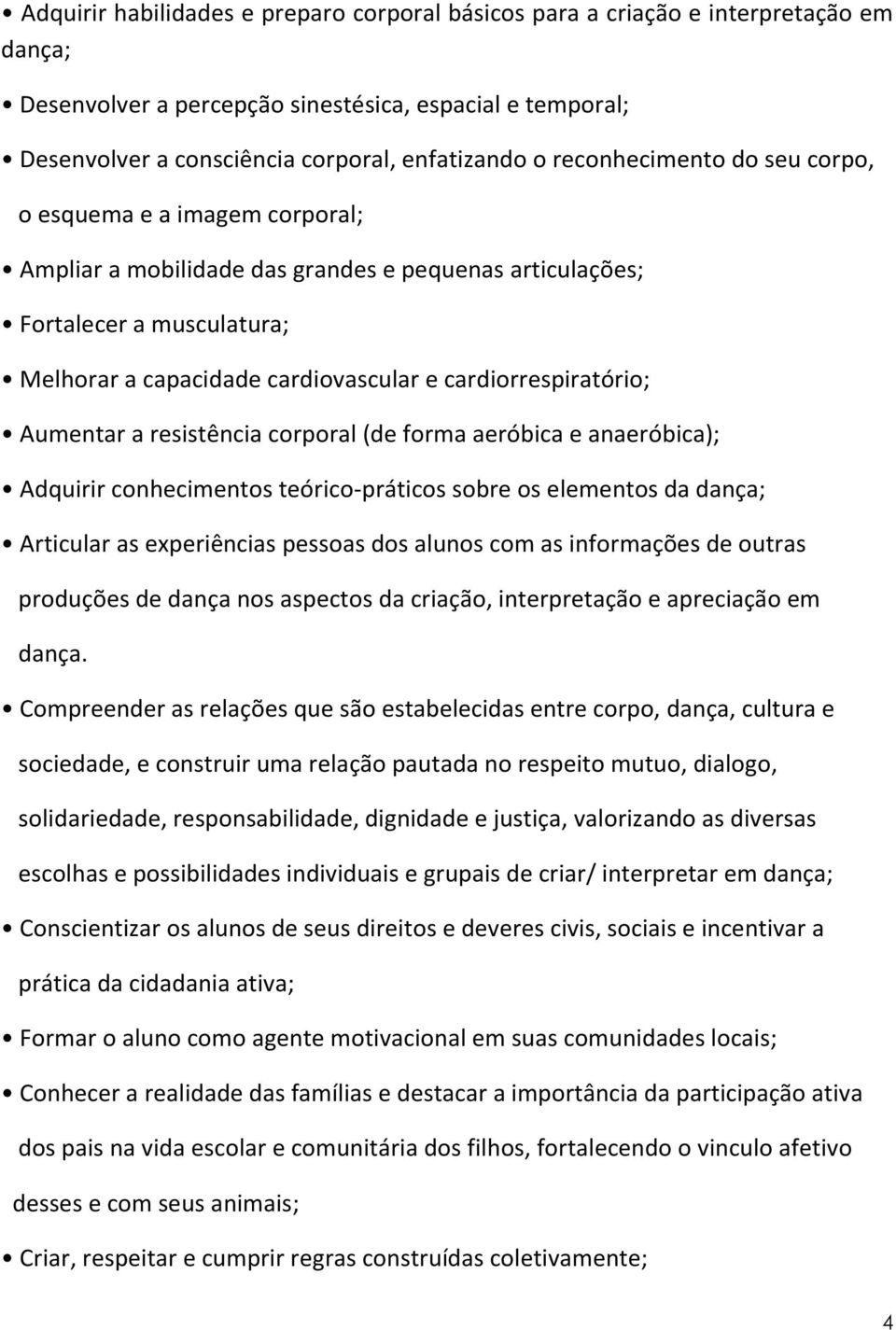 cardiorrespiratório; Aumentar a resistência corporal (de forma aeróbica e anaeróbica); Adquirir conhecimentos teórico-práticos sobre os elementos da dança; Articular as experiências pessoas dos