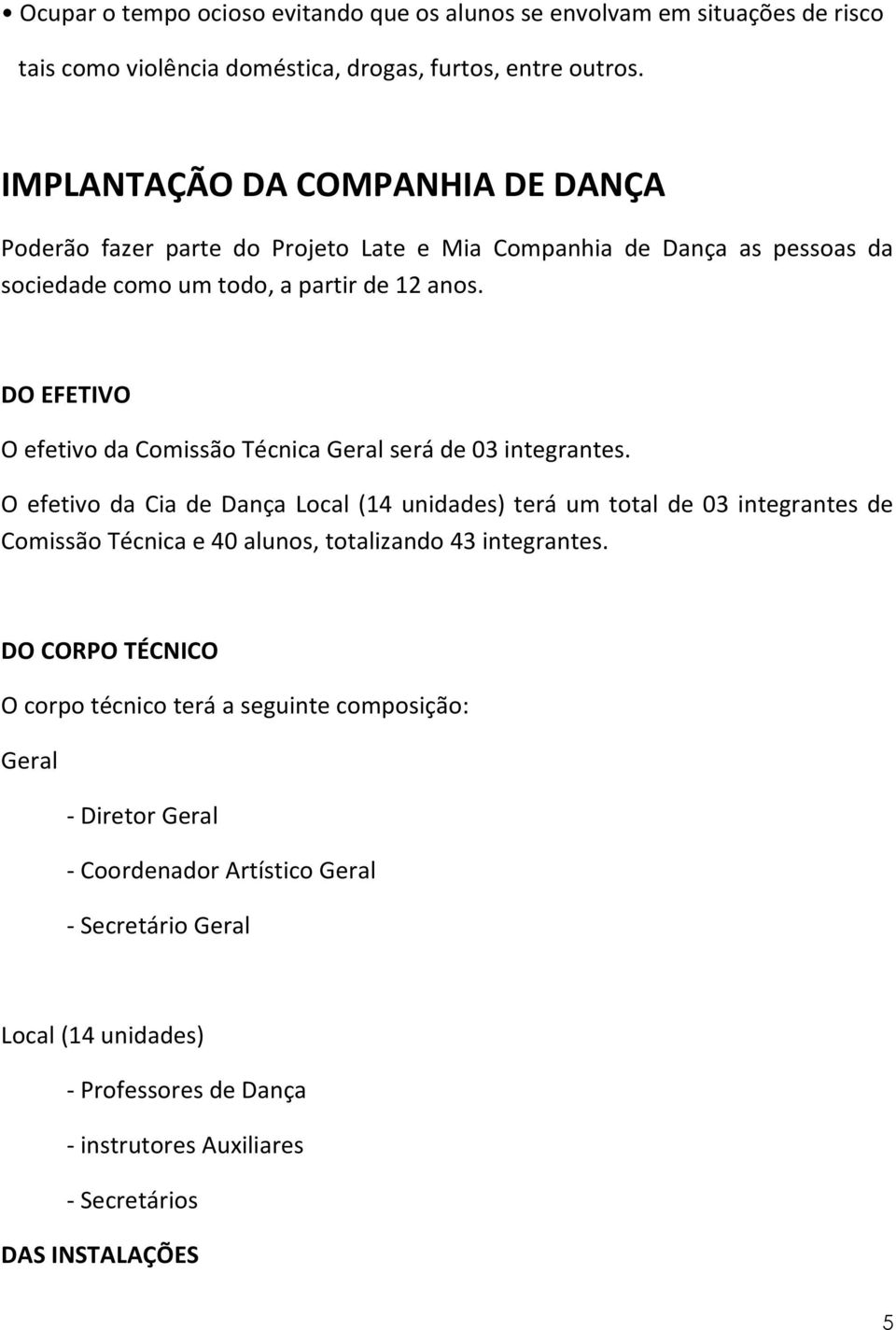 DO EFETIVO O efetivo da Comissão Técnica Geral será de 03 integrantes.