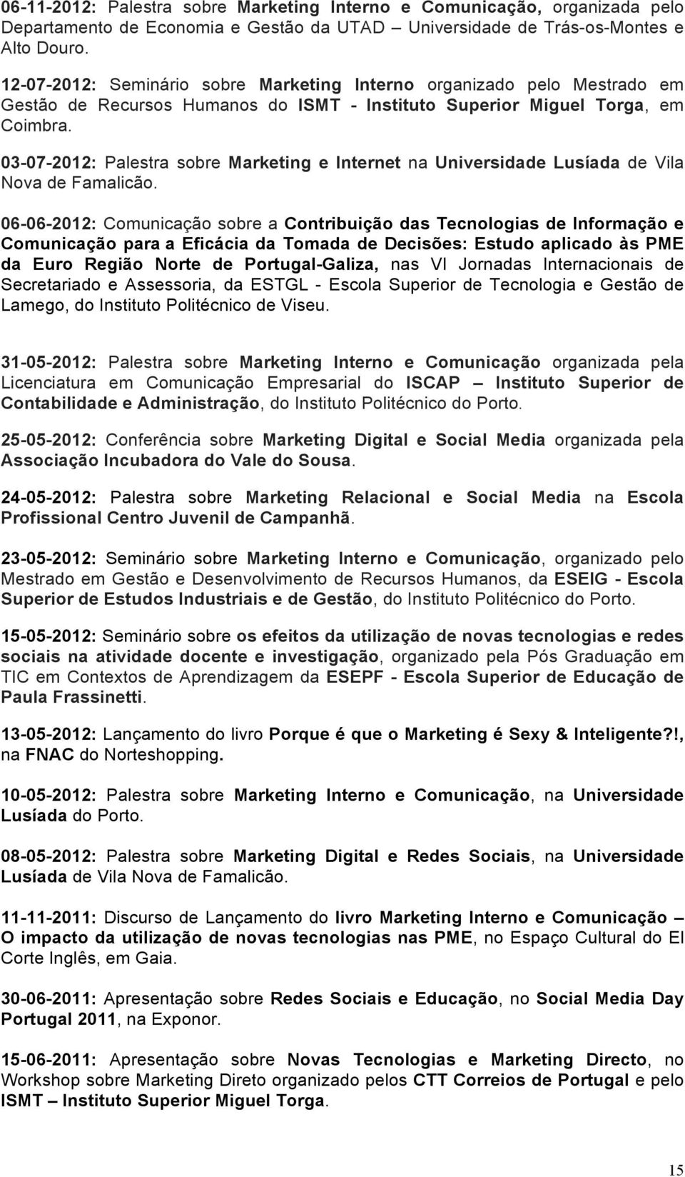 03-07-2012: Palestra sobre Marketing e Internet na Universidade Lusíada de Vila Nova de Famalicão.