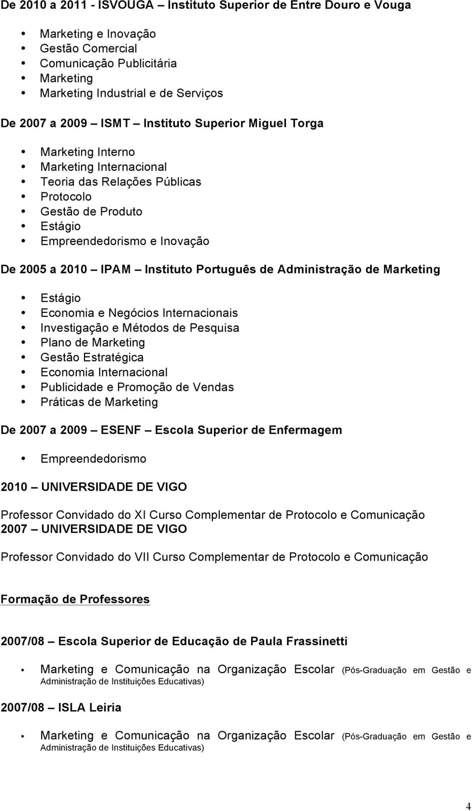 Português de Administração de Marketing Estágio Economia e Negócios Internacionais Investigação e Métodos de Pesquisa Plano de Marketing Gestão Estratégica Economia Internacional Publicidade e