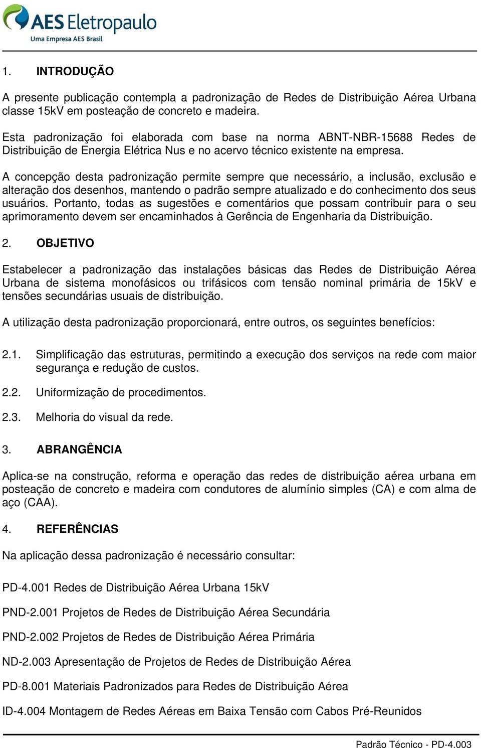 A concepção desta padronização permite sempre que necessário, a inclusão, exclusão e alteração dos desenhos, mantendo o padrão sempre atualizado e do conhecimento dos seus usuários.