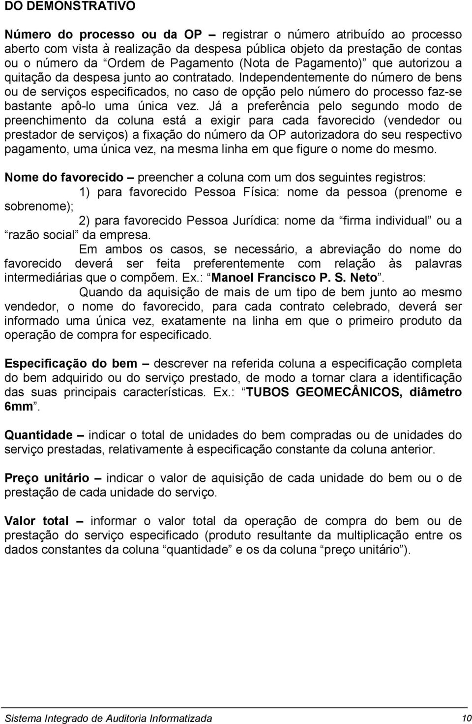 Independentemente do número de bens ou de serviços especificados, no caso de opção pelo número do processo faz-se bastante apô-lo uma única vez.