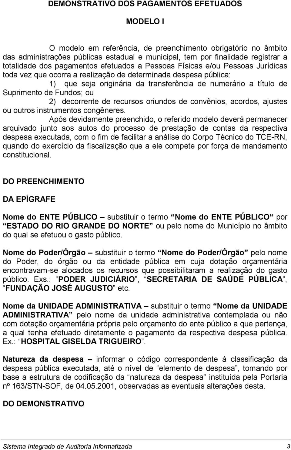 título de Suprimento de Fundos; ou 2) decorrente de recursos oriundos de convênios, acordos, ajustes ou outros instrumentos congêneres.