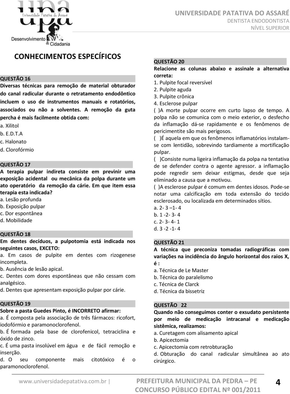 Clorofórmio QUESTÃO 17 A terapia pulpar indireta consiste em previnir uma exposição acidental ou mecânica da polpa durante um ato operatório da remoção da cárie.