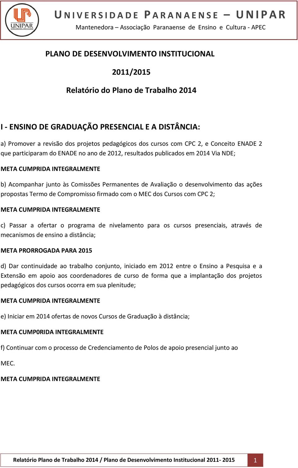 propostas Termo de Compromisso firmado com o MEC dos Cursos com CPC 2; c) Passar a ofertar o programa de nivelamento para os cursos presenciais, através de mecanismos de ensino a distância; d) Dar