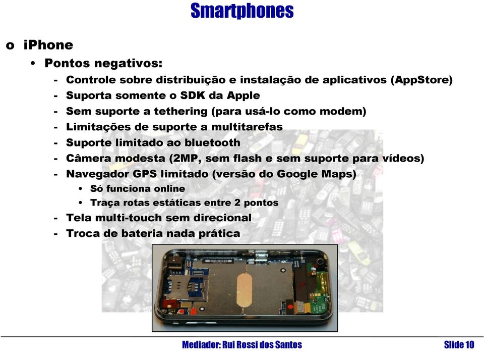 Câmera modesta (2MP, sem flash e sem suporte para vídeos) - Navegador GPS limitado (versão do Google Maps) Só funciona online Traça