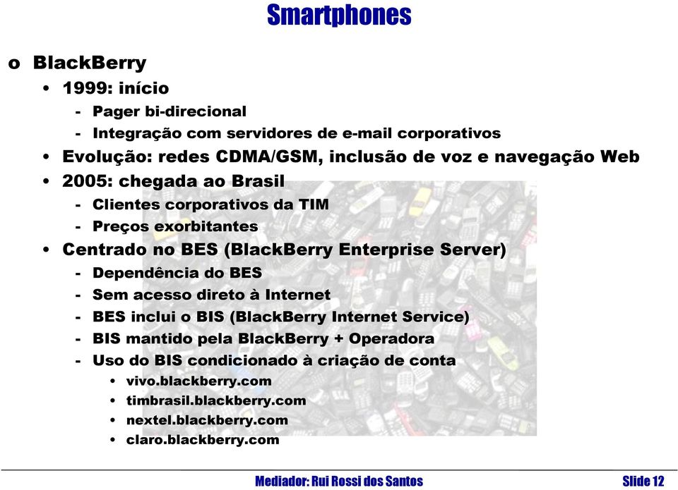 Dependência do BES - Sem acesso direto à Internet - BES inclui o BIS (BlackBerry Internet Service) - BIS mantido pela BlackBerry + Operadora - Uso do