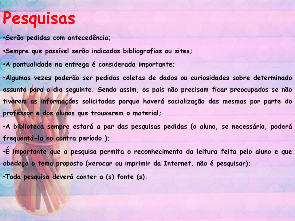 Sendo assim, os pais não precisam ficar preocupados se não tiverem as informações solicitadas porque haverá socialização das mesmas por parte do professor e dos alunos que trouxerem o material; A