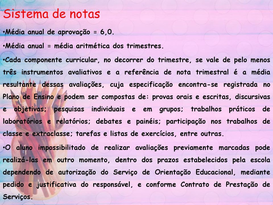 encontra-se registrada no Plano de Ensino e podem ser compostas de: provas orais e escritas, discursivas e objetivas; pesquisas individuais e em grupos; trabalhos práticos de laboratórios e