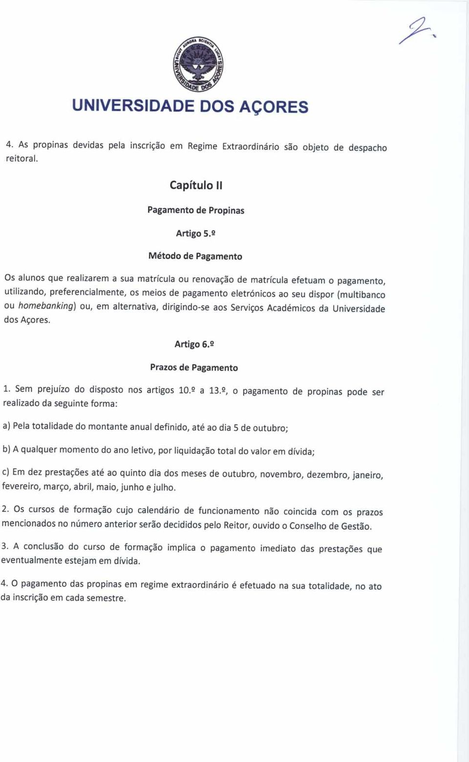 (multibanco ou homebanking) ou, em alternativa, dirigindo-se aos Serviços Académicos da Universidade dos Açores. Artigo 6. 2 Prazos de Pagamento 1. Sem prejuízo do disposto nos artigos 10. 2 a 13.
