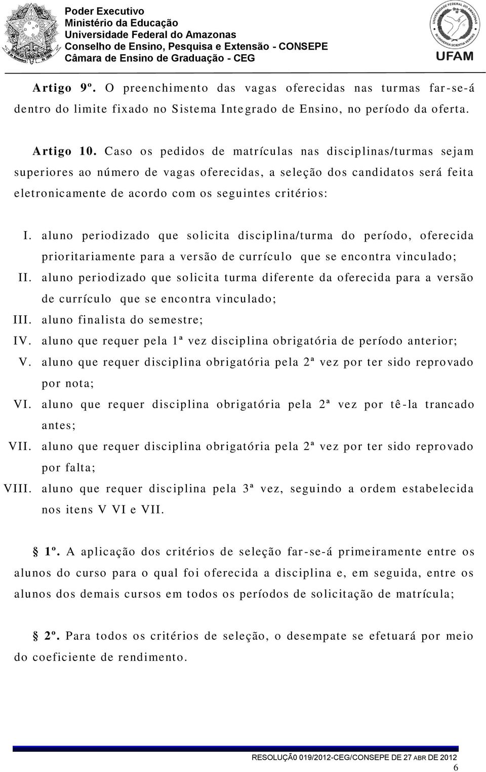 aluno periodizado que solicita disciplina/turma do período, oferecida prioritariamente para a versão de currículo que se encontra vinculado; II.