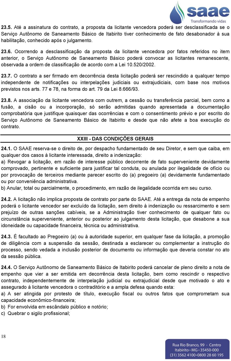 Ocorrendo a desclassificação da proposta da licitante vencedora por fatos referidos no item anterior, o Serviço Autônomo de Saneamento Básico poderá convocar as licitantes remanescente, observada a