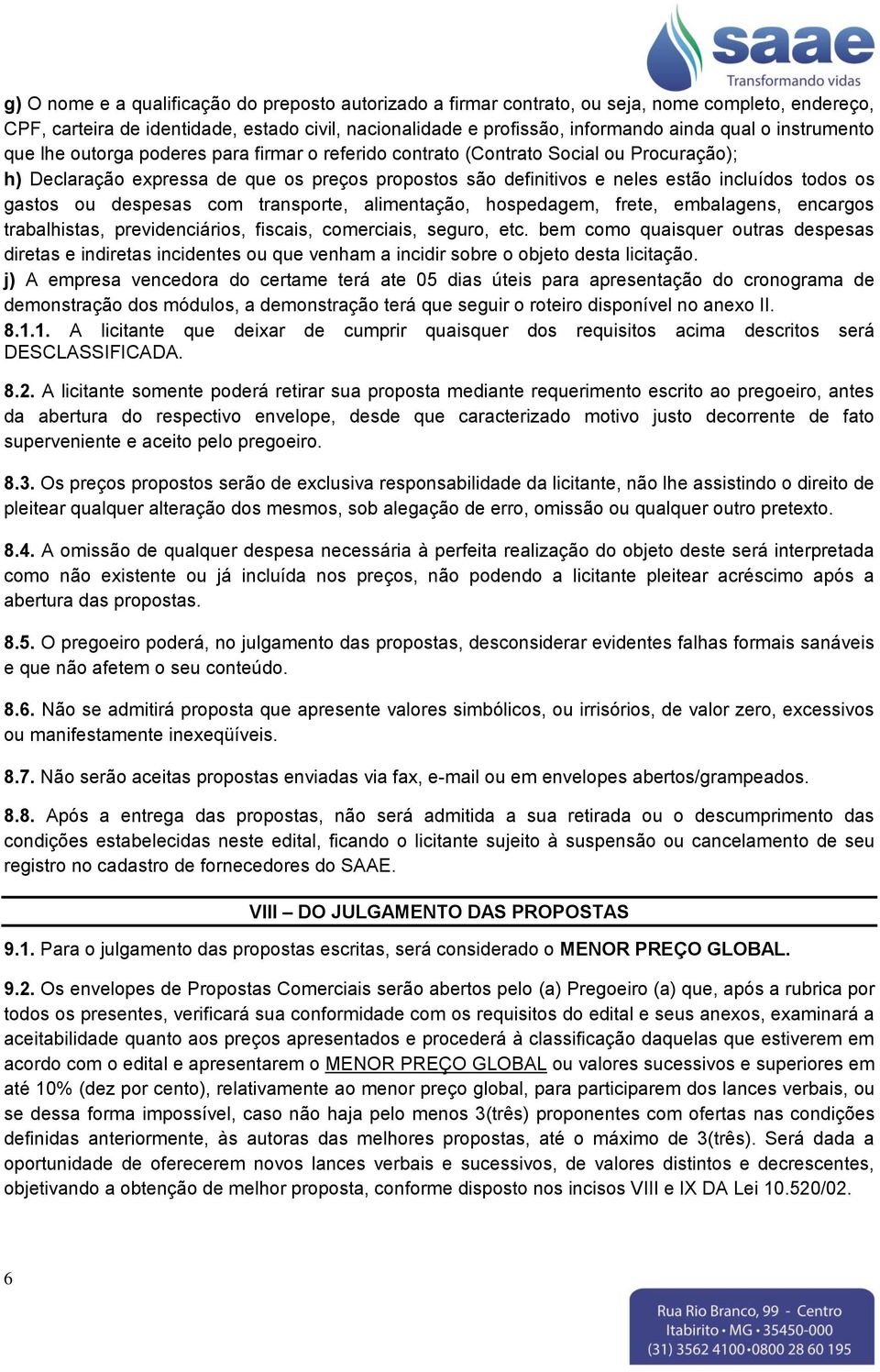 gastos ou despesas com transporte, alimentação, hospedagem, frete, embalagens, encargos trabalhistas, previdenciários, fiscais, comerciais, seguro, etc.