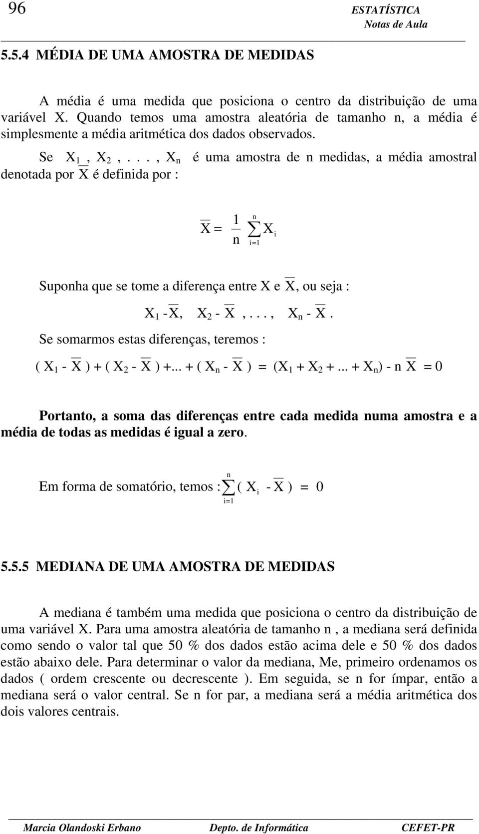 .., X é uma amostra de medidas, a média amostral deotada por X é defiida por : X i i= X = Supoha que se tome a difereça etre X e X, ou seja : X -X, X - X,