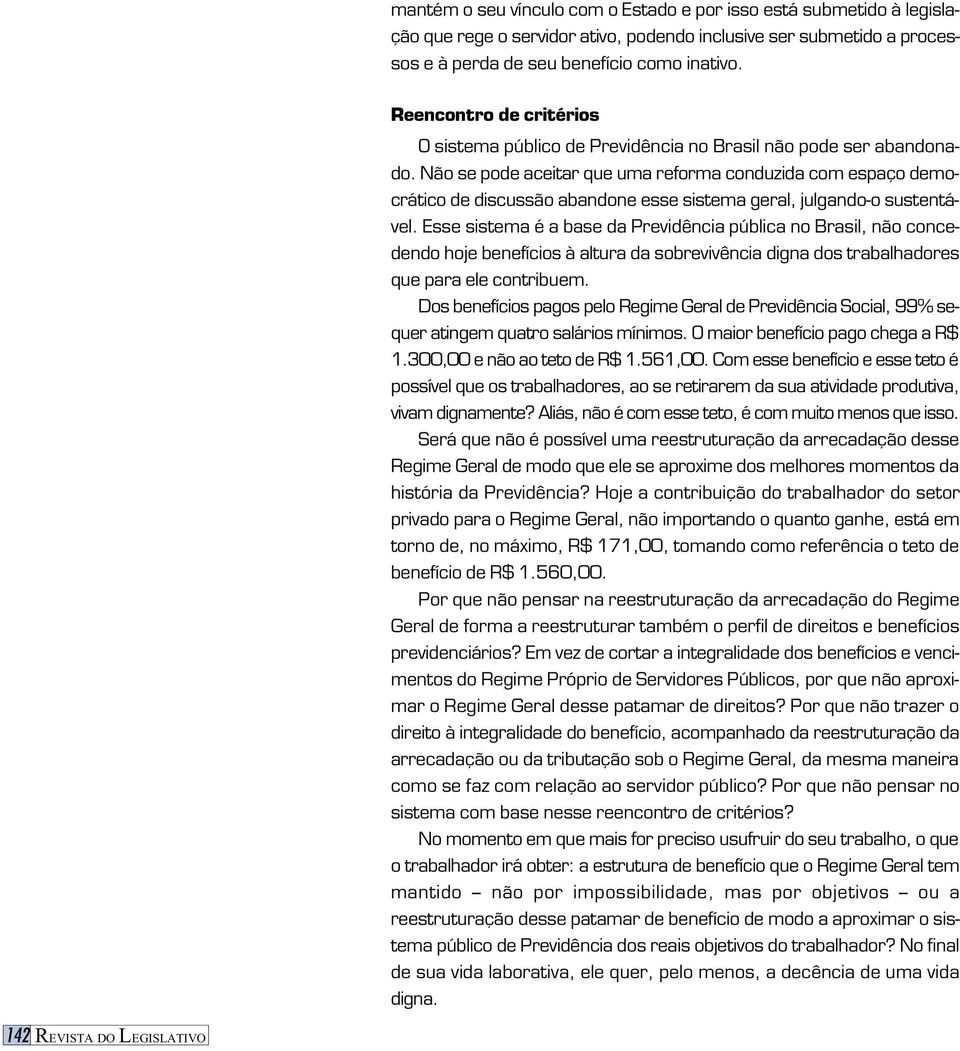 Não se pode aceitar que uma reforma conduzida com espaço democrático de discussão abandone esse sistema geral, julgando-o sustentável.