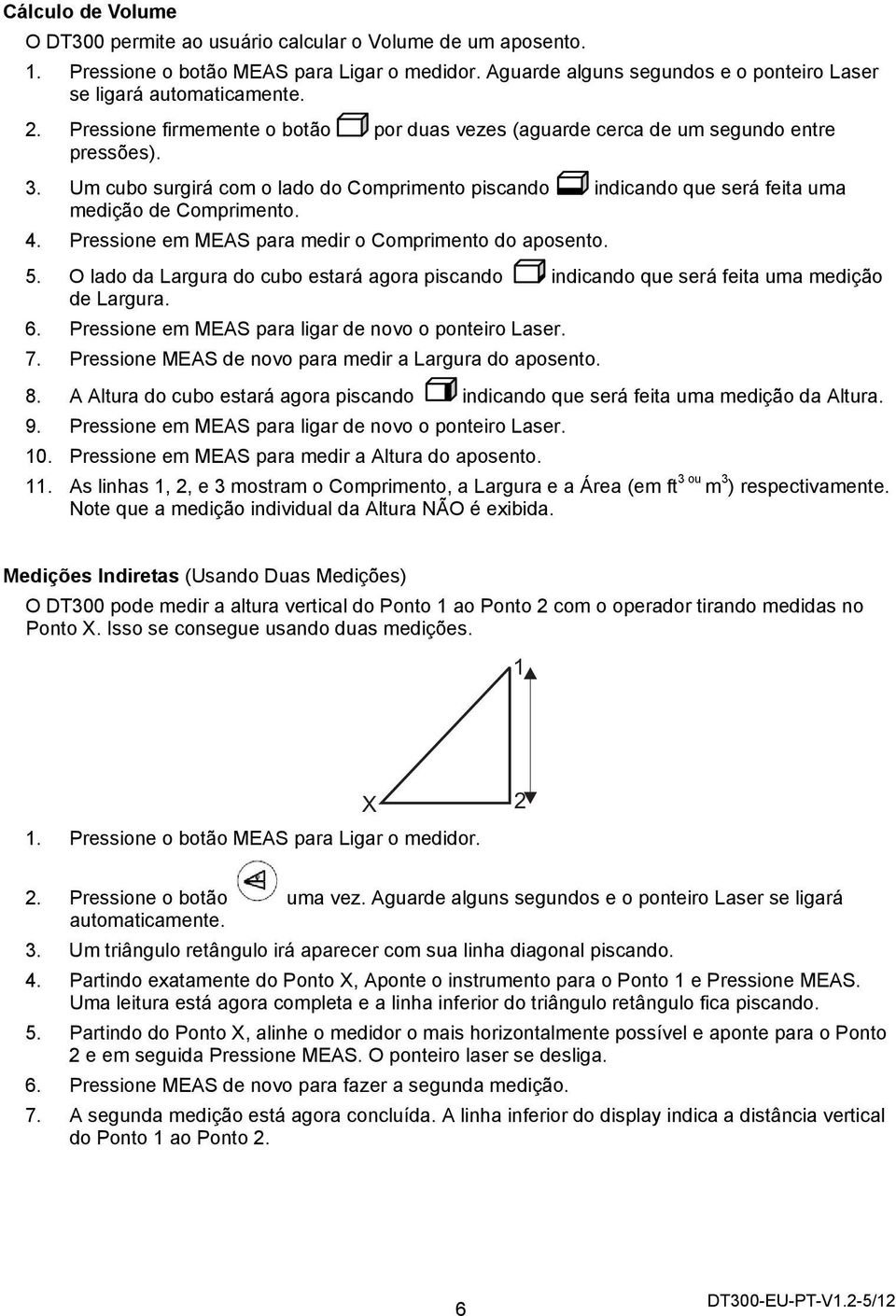 Pressione em MEAS para medir o Comprimento do aposento. 5. O lado da Largura do cubo estará agora piscando indicando que será feita uma medição de Largura. 6.