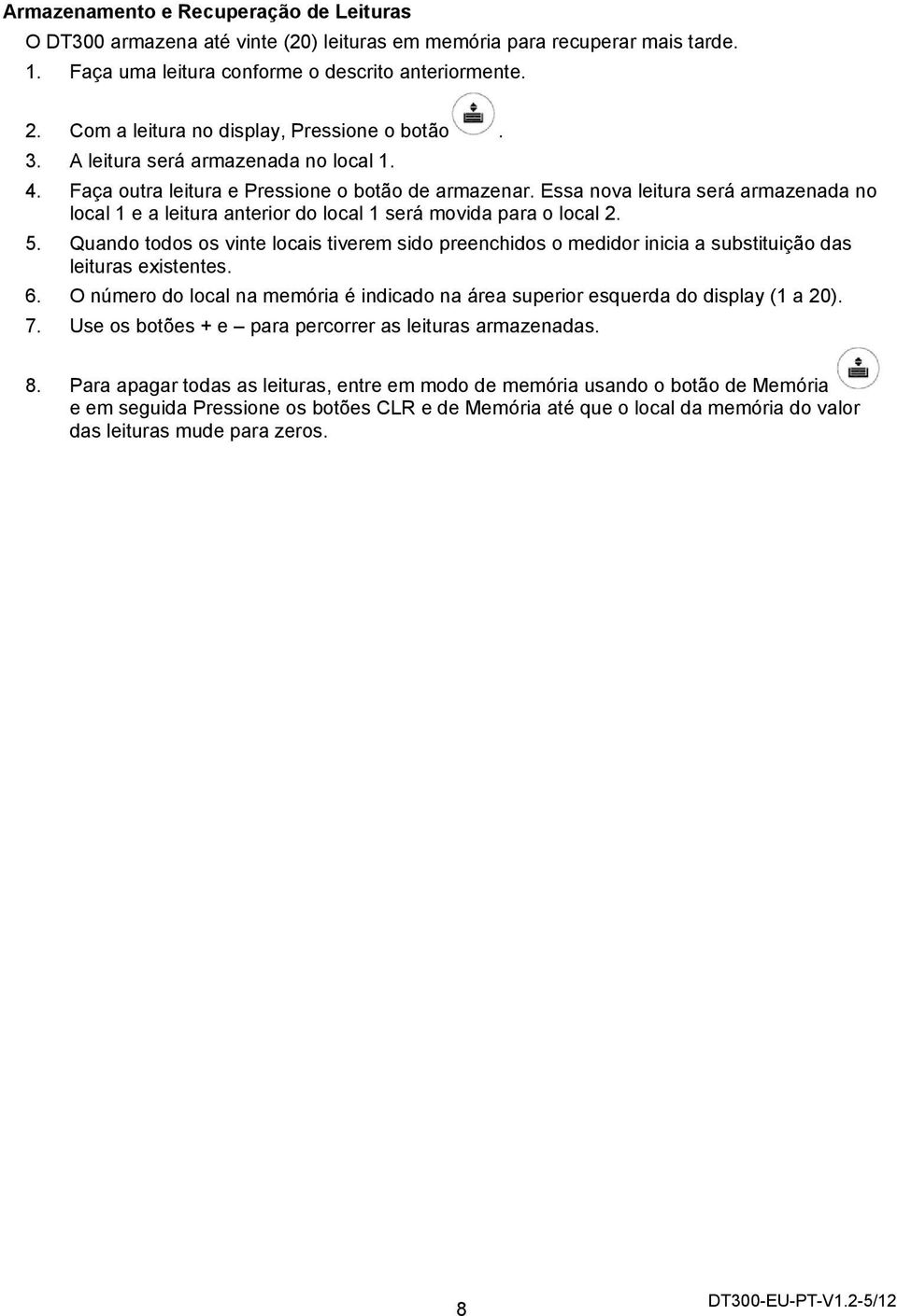 Essa nova leitura será armazenada no local 1 e a leitura anterior do local 1 será movida para o local 2. 5.