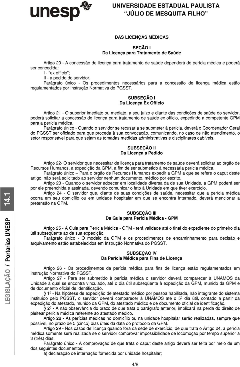 SUBSEÇÃO I Da Licença Ex Officio Artigo 21 - O superior imediato ou mediato, a seu juízo e diante das condições de saúde do servidor, poderá solicitar a concessão de licença para tratamento de saúde