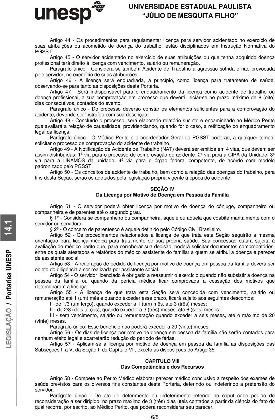 Parágrafo único - Considera-se também Acidente de Trabalho a agressão sofrida e não provocada pelo servidor, no exercício de suas atribuições.