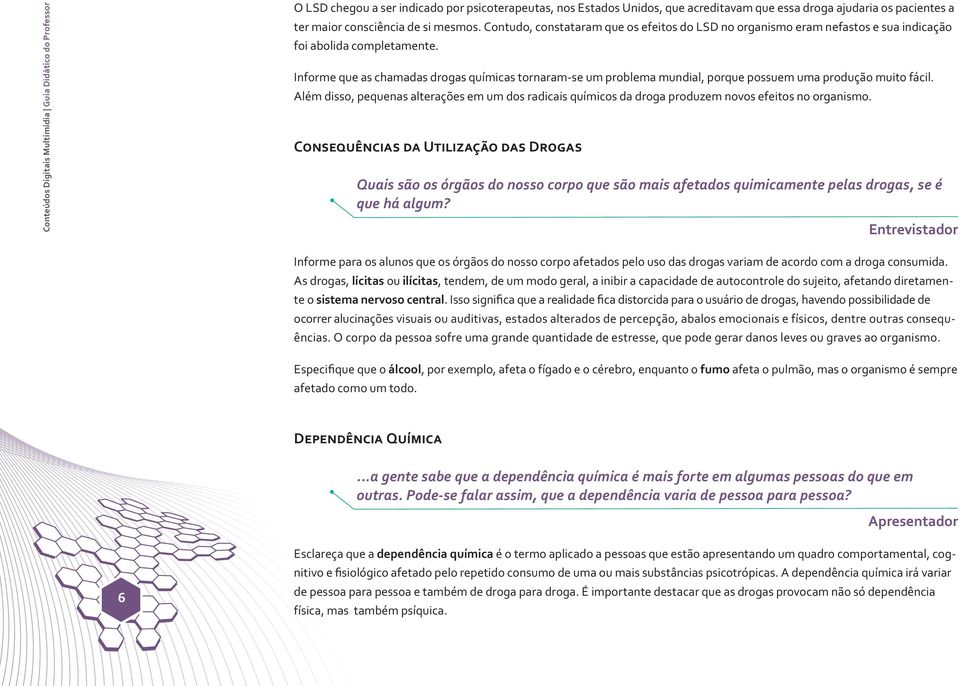 Informe que as chamadas drogas químicas tornaram-se um problema mundial, porque possuem uma produção muito fácil.