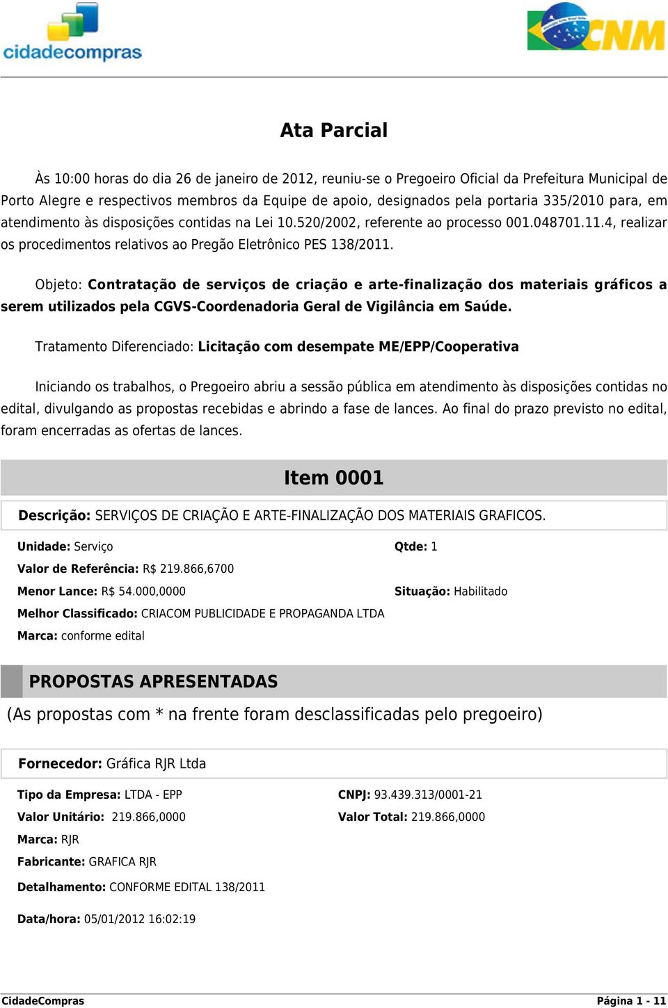 Objeto: Contratação de serviços de criação e arte-finalização dos materiais gráficos a serem utilizados pela CGVS-Coordenadoria Geral de Vigilância em Saúde.