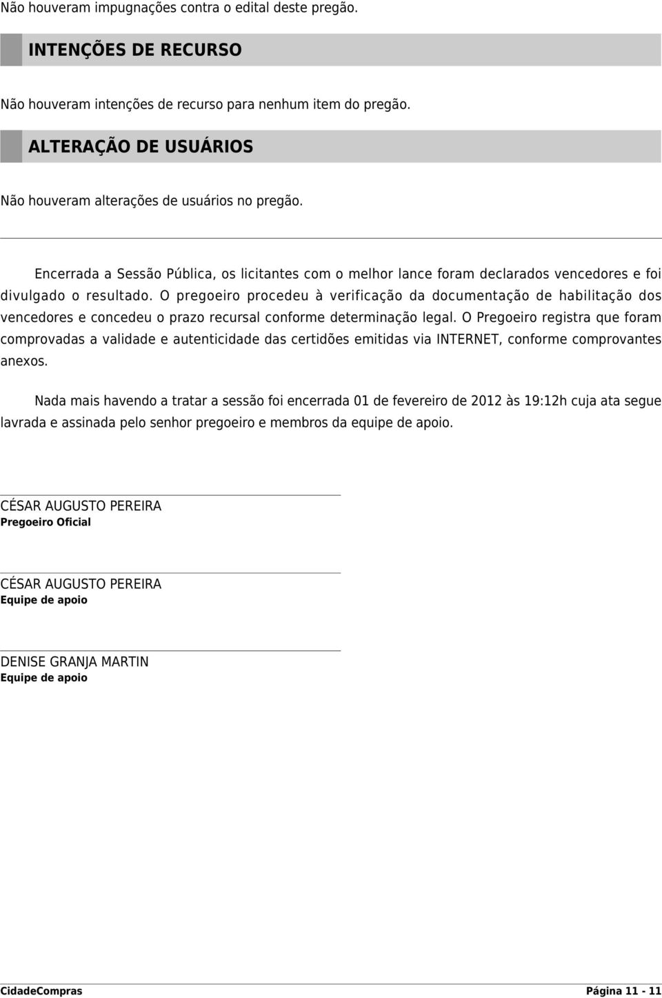 O pregoeiro procedeu à verificação da documentação de habilitação dos vencedores e concedeu o prazo recursal conforme determinação legal.