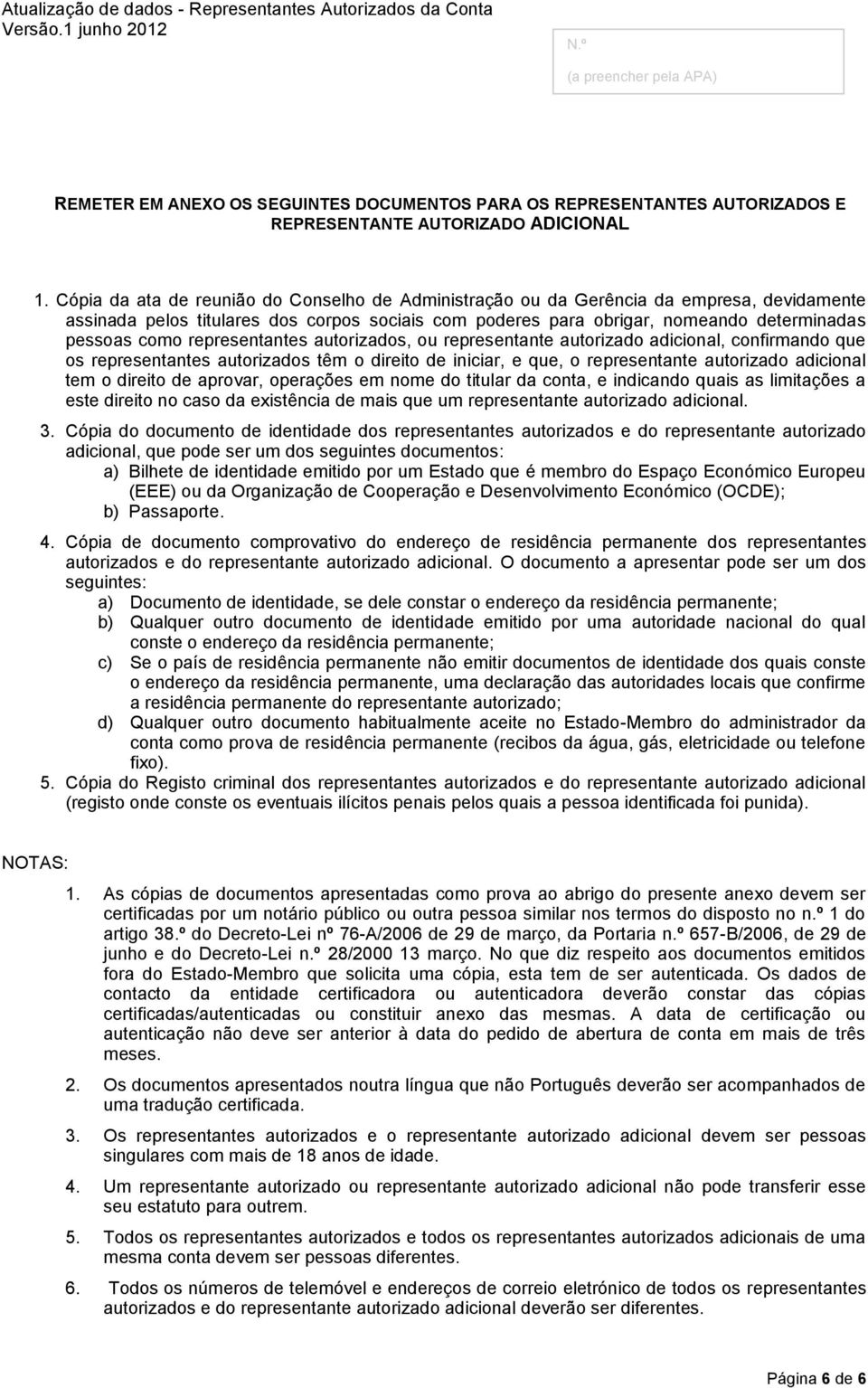 representantes autorizados, ou representante autorizado adicional, confirmando que os representantes autorizados têm o direito de iniciar, e que, o representante autorizado adicional tem o direito de