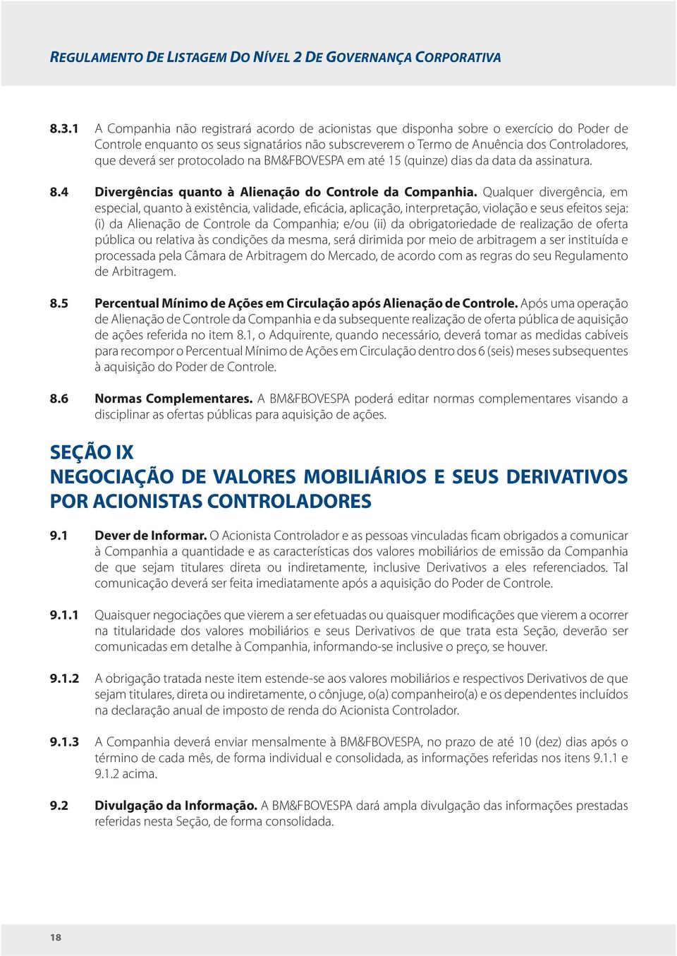 ser protocolado na BM&FBOVESPA em até 15 (quinze) dias da data da assinatura. 8.4 Divergências quanto à Alienação do Controle da Companhia.