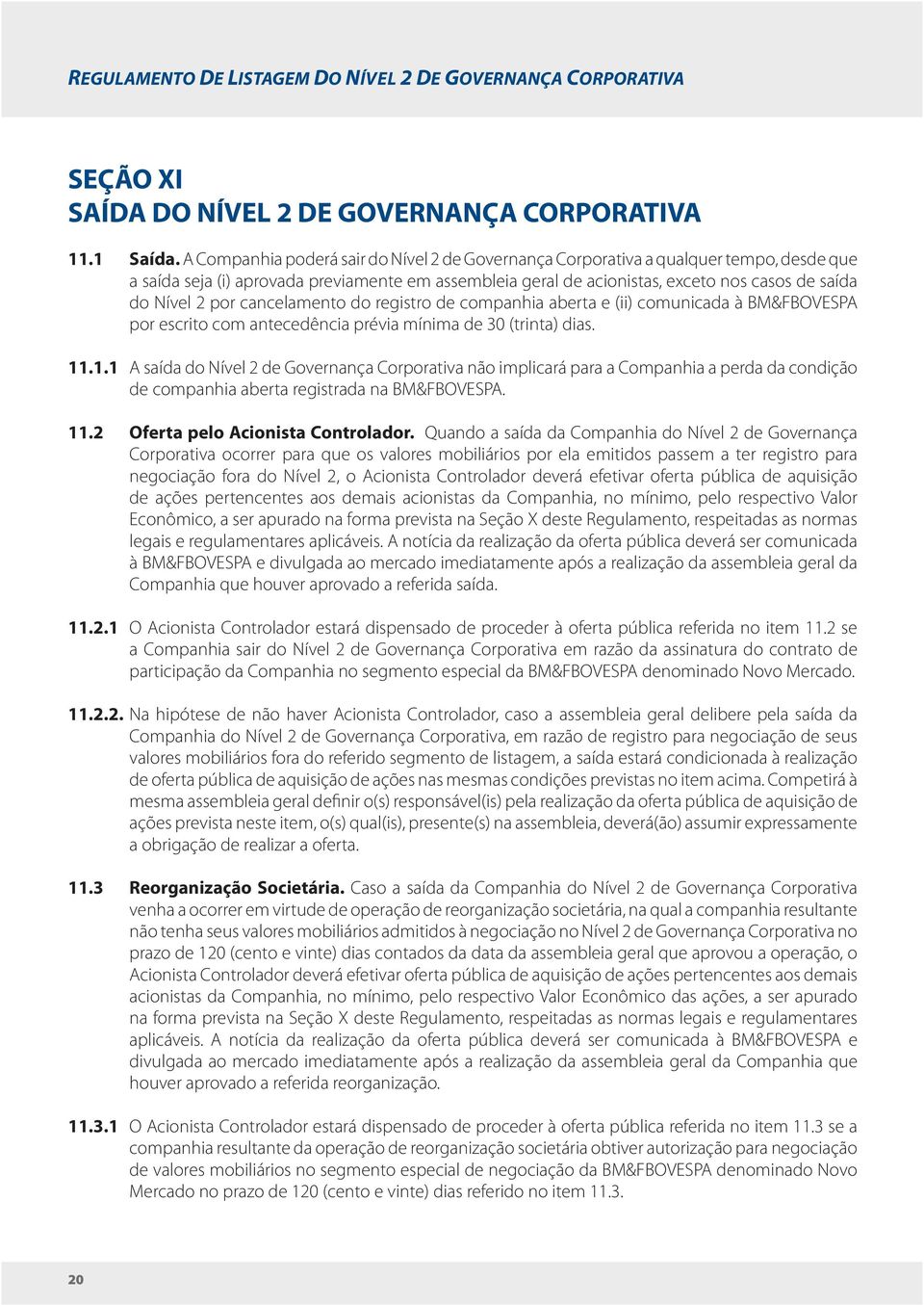 por cancelamento do registro de companhia aberta e (ii) comunicada à BM&FBOVESPA por escrito com antecedência prévia mínima de 30 (trinta) dias. 11