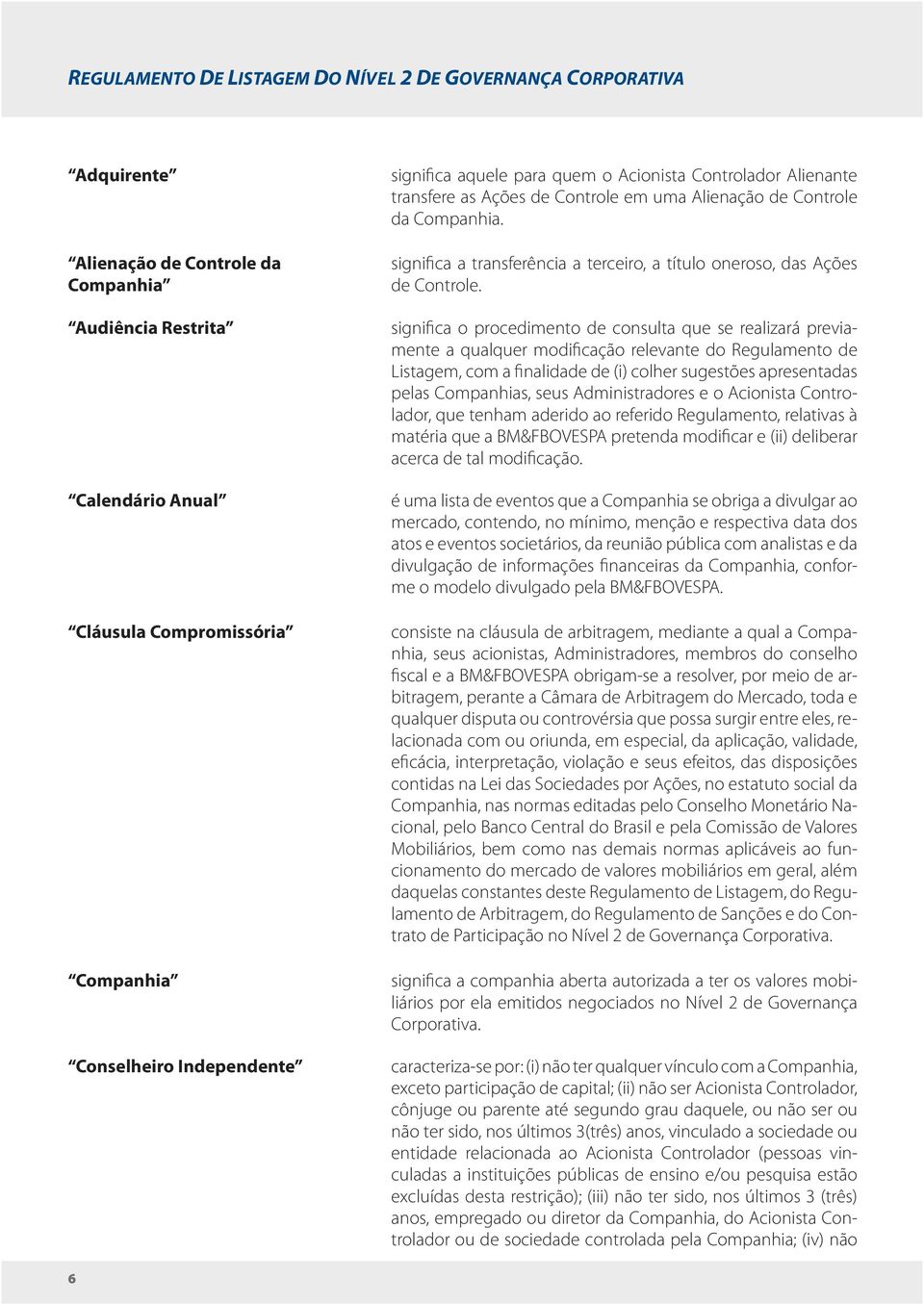 significa a transferência a terceiro, a título oneroso, das Ações de Controle.