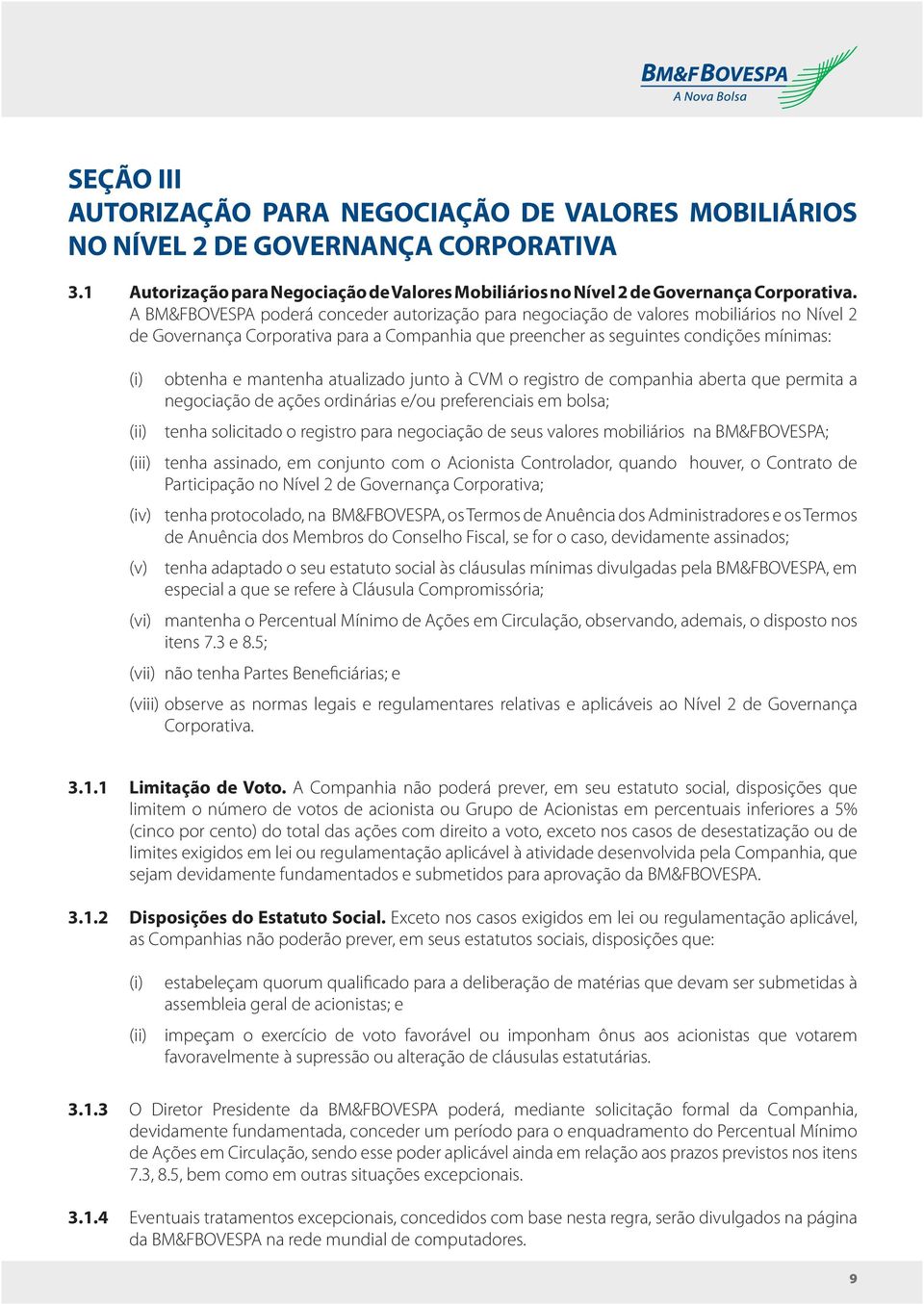 mantenha atualizado junto à CVM o registro de companhia aberta que permita a negociação de ações ordinárias e/ou preferenciais em bolsa; tenha solicitado o registro para negociação de seus valores