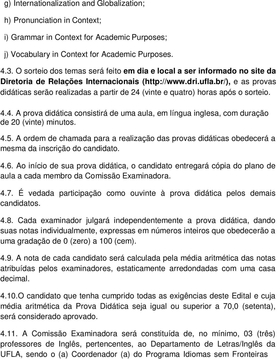 br/), e as provas didáticas serão realizadas a partir de 24 (vinte e quatro) horas após o sorteio. 4.4. A prova didática consistirá de uma aula, em língua inglesa, com duração de 20 (vinte) minutos.