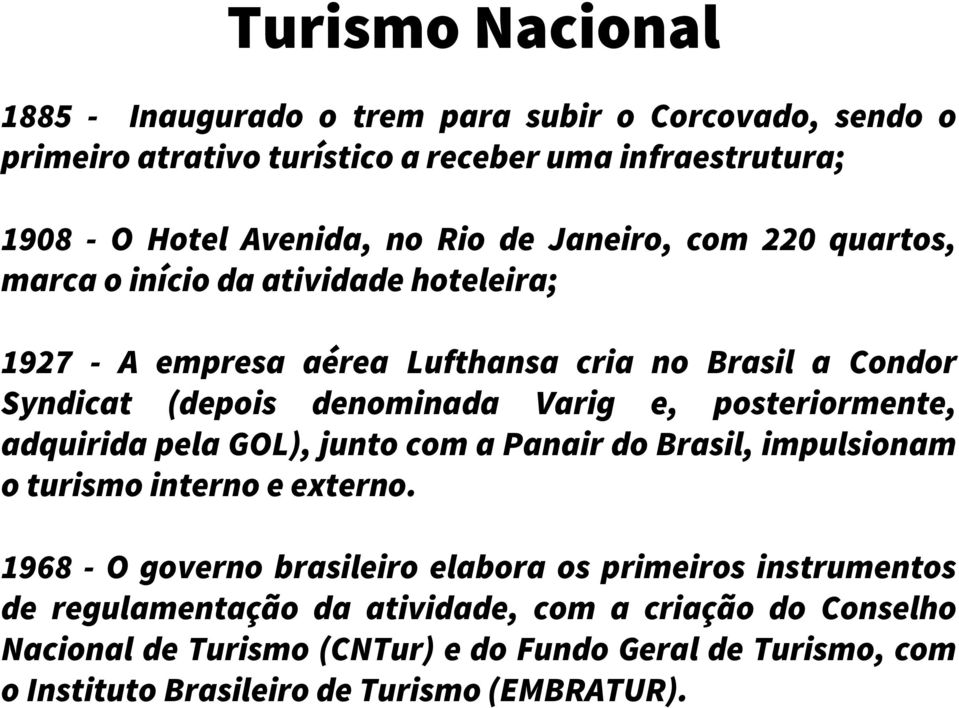 posteriormente, adquirida pela GOL), junto com a Panair do Brasil, impulsionam o turismo interno e externo.